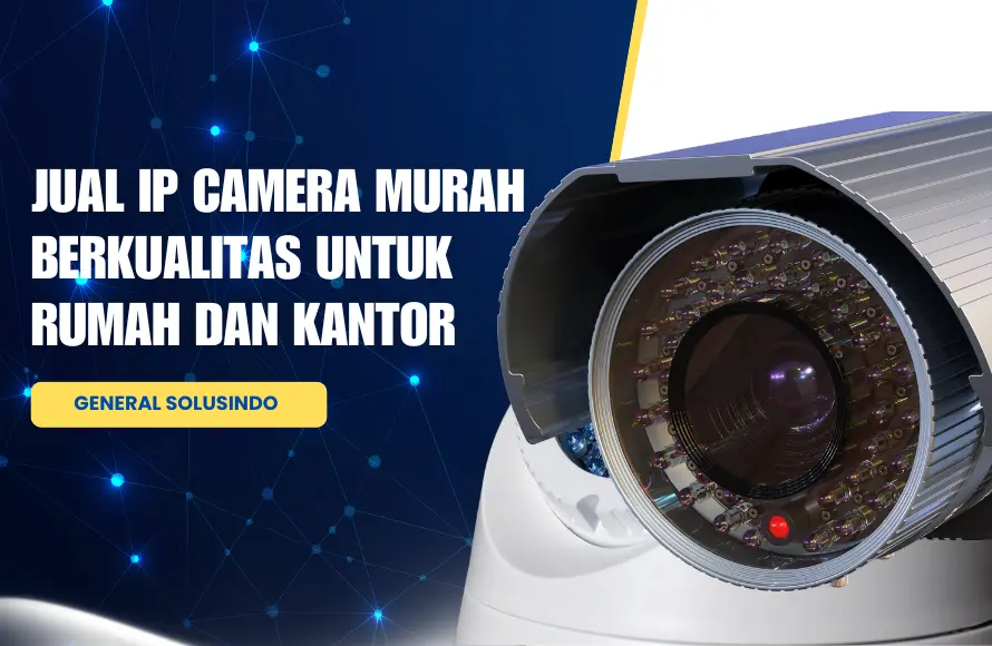 Jual IP Camera Murah Berkualitas untuk Rumah dan Kantor