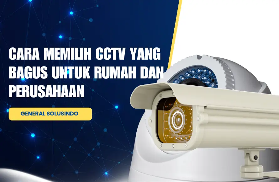 Cara Memilih CCTV yang Bagus untuk Rumah dan Perusahaan