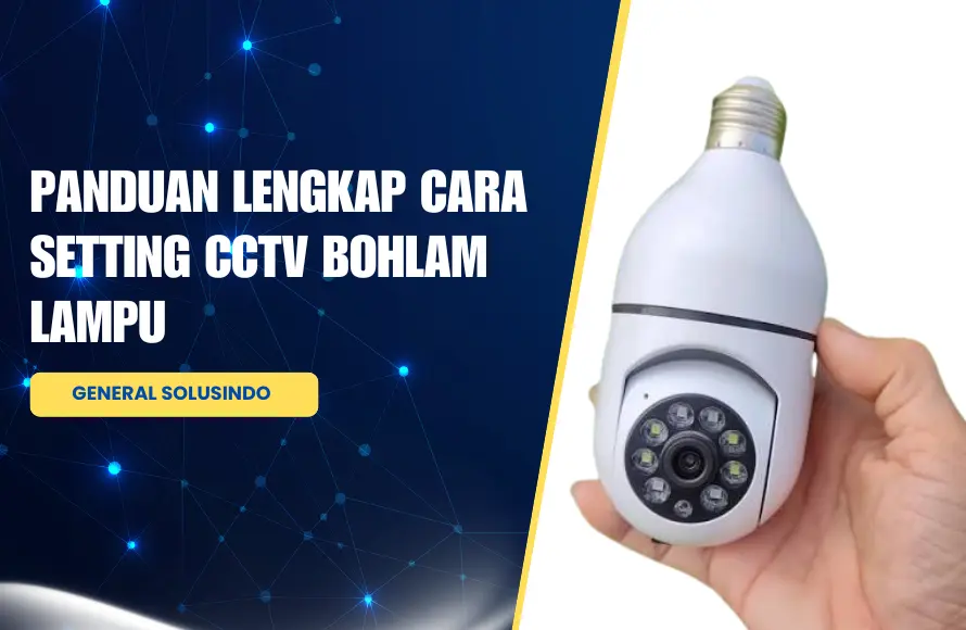 Panduan Lengkap Cara Setting CCTV Bohlam Lampu