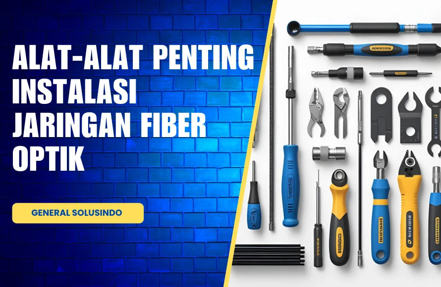 Alat-Alat Penting Instalasi Jaringan Fiber Optik