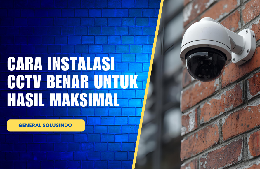 Cara Instalasi CCTV yang Benar dan Aman